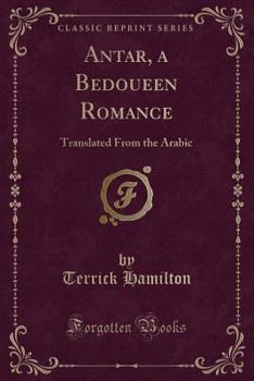 Antar, a Bedoueen Romance: Translated from the Arabic (Classic Reprint)