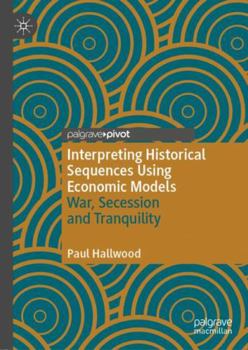 Hardcover Interpreting Historical Sequences Using Economic Models: War, Secession and Tranquility Book