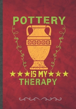 Pottery Is My Therapy: Funny Lined Notebook Journal For Pottery Lover Teacher Maker Pottery Artist, Unique Special Inspirational Birthday Gift Idea, Vintage 7 X 10" 110 Pages