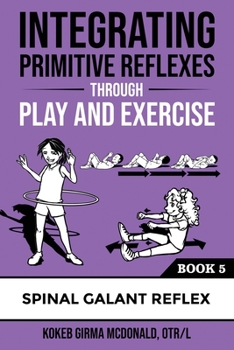 Paperback Integrating Primitive Reflexes Through Play and Exercise: An Interactive Guide to the Spinal Galant Reflex Book