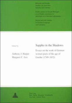 Sappho in the Shadows: Essays on the Work of German Women Poets of the Age of Goethe (1749-1832), with Translations of Their Poetry Into English
