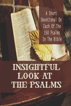 Paperback Insightful Look At The Psalms: A Short Devotional On Each Of The 150 Psalms In The Bible: Christian Meditation Worship & Devotion Book