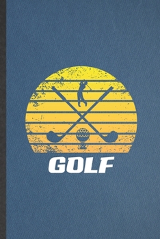 Golf: Lined Notebook For Golf Coach. Funny Ruled Journal For Golf Player Lover. Unique Student Teacher Blank Composition/ Planner Great For Home School Office Writing