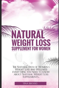 Paperback Natural Weight Loss Supplement for Women: The Natural Path to Women's Weight Loss and Wellness Everything You Need to Know About Natural Weight Loss S Book