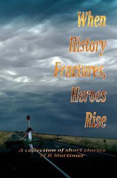 Paperback When History Fractures, Heroes Rise: A collection of short stories Book