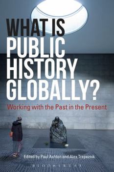 Paperback What Is Public History Globally?: Working with the Past in the Present Book