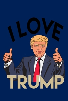 I LOVE TRUMP: Liberals Funny Trump Journal Notebook / Diary Gift - 6”x9” - 120 pages - White Lined Paper - Matte Cover
