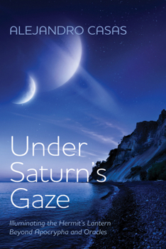 Hardcover Under Saturn's Gaze: Illuminating the Hermit's Lantern Beyond Apocrypha and Oracles Book