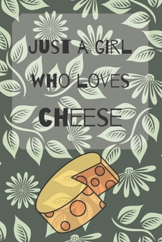 Just A Girl Who Cheese Notebook: Cheese Journal Gift For Girls / Diary / Notepad / Cheese Lovers