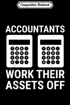Composition Notebook: Accountants Work Their Assets Off Funny Accountant  Journal/Notebook Blank Lined Ruled 6x9 100 Pages