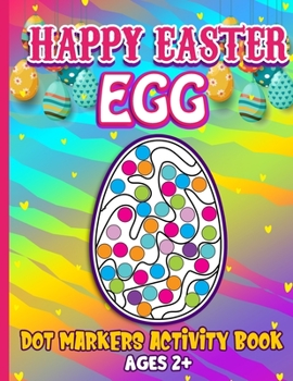 Paperback Happy Easter Egg Dot Markers Activity Book Ages 2+: Do A Dot Art Coloring Book For Kids & Toddlers Easy Guided BIG DOTS Perfect Gift for Preschoolers, Book