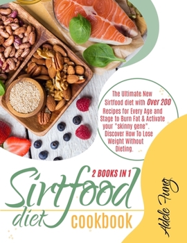 Paperback Sirtfood Diet Cookbook: The Ultimate New Sirtfood diet with Over 200 Recipes for Every Age and Stage to Burn Fat & Activate your "skinny gene". Discover How To Lose Weight Without Dieting. Book