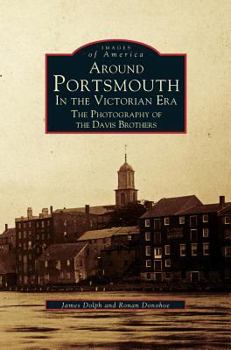 Around Portsmouth in the Victorian Era: The Photography of the Davis Brothers (Images of America: New Hampshire) - Book  of the Images of America: New Hampshire