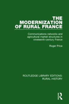 Paperback The Modernization of Rural France: Communications Networks and Agricultural Market Structures in Nineteenth-Century France Book