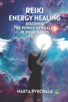 Reiki Energy Healing: Discover the power of health in your hands: Learn different self-healing techniques, healing other people, animals and plants, ... and energising things, rooms, food, beverages