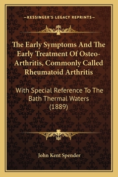 Paperback The Early Symptoms And The Early Treatment Of Osteo-Arthritis, Commonly Called Rheumatoid Arthritis: With Special Reference To The Bath Thermal Waters Book