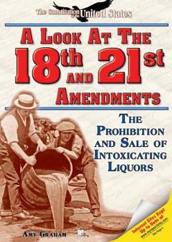A Look at the Eighteenth and Twenty-first Amendments: The Prohibition and Sale of Intoxicating Liquors (The Constitution of the United States) - Book  of the Constitution of the United States
