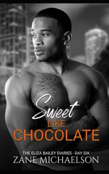 Sweet Like Chocolate: The Eliza Bailey Diaries - Day Six - Book #6 of the Eliza Bailey Diaries