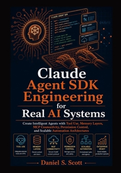 Paperback Claude Agent SDK Engineering for Real AI Systems: Create Intelligent Agents with Tool Use, Memory Layers, MCP Connectivity, Permission Control, and Sc Book