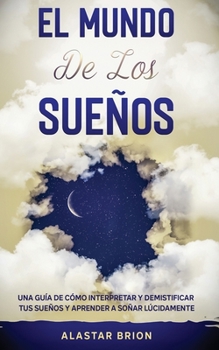 Paperback El Mundo de los Sue?os: Una Gu?a de c?mo interpretar y demistificar tus sue?os y aprender a so?ar l?cidamente [Spanish] Book