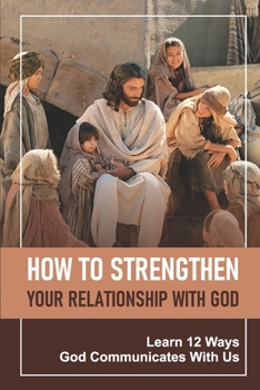 Paperback How To Strengthen Your Relationship With God: Learn 12 Ways God Communicates With Us: What Is Healing In The Bible Book