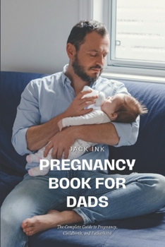Paperback Pregnancy Book for Dads: The Complete Guide to Pregnancy, Childbirth, and Fatherhood Book