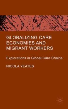 Hardcover Globalizing Care Economies and Migrant Workers: Explorations in Global Care Chains Book