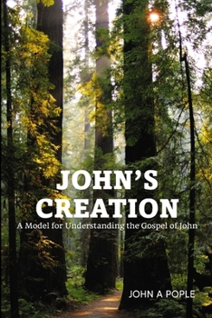 John's Creation; A Model for Understanding the Gospel of John