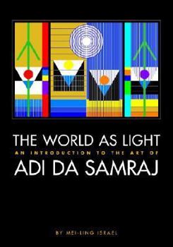 Paperback The World As Light: An Introduction to the Art of Adi Da Samraj Book