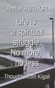 Paperback Life is a spiritual struggle, No more, no less: Thoughts from Kigali Book