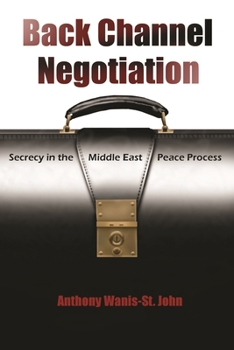 Hardcover Back Channel Negotiation: Secrecy in the Middle East Peace Process Book