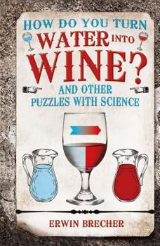 Hardcover How Do You Turn Water Into Wine?: And Other Puzzles with Science Book