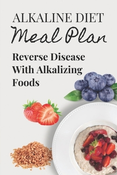 Paperback Alkaline Diet Meal Plan: Reverse Disease With Alkalizing Foods: Alkaline Main Meal Recipes Book