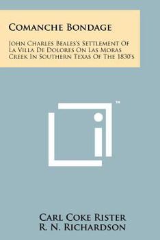 Paperback Comanche Bondage: John Charles Beales's Settlement Of La Villa De Dolores On Las Moras Creek In Southern Texas Of The 1830's Book