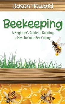 Paperback Beekeeping: A Beginner's Guide to Building a Hive for Your Bee Colony Book