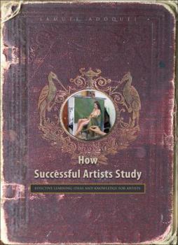 Paperback How Successful Artists Study: Effective Learning Ideas and Knowledge for Artisits Book