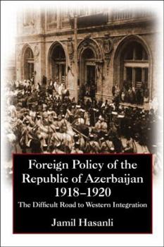 Hardcover Foreign Policy of the Republic of Azerbaijan: The Difficult Road to Western Integration, 1918-1920 Book