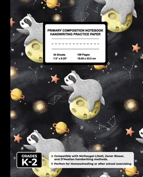 Primary Composition Notebook Handwriting Practice Paper: Funny Sloth In Space Blank Writing Sheets for Kindergarten to 2nd Grade Elementary Students, School Exercise Book for Kids