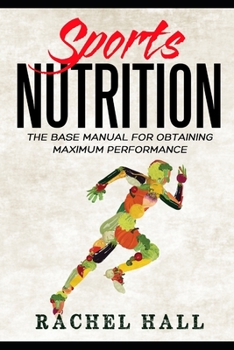 Paperback Sports Nutrition: The Base Manual For Obtaining Maximum Performance (Nutrition For Athletes, Nutrition Education, Nutritionist and Athle Book