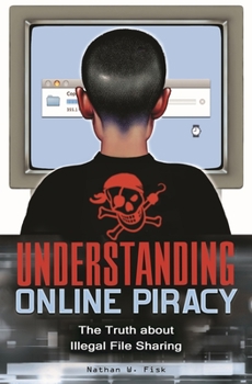 Hardcover Understanding Online Piracy: The Truth about Illegal File Sharing Book