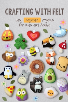 Paperback Crafting with Felt: Easy Keychain Projects for Kids and Adults Book
