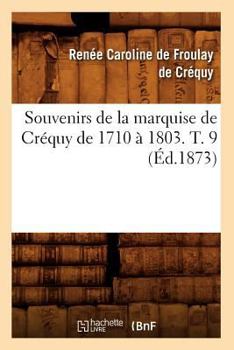 Souvenirs de la marquise de Créquy de 1710 à 1803. T. 9 - Book #9 of the Souvenirs de la marquise de Créquy de 1710 à 1803