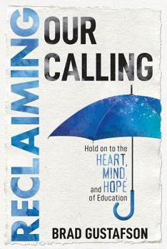 Reclaiming Our Calling: Hold on to the Heart, Mind, and Hope of Education