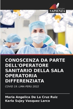 CONOSCENZA DA PARTE DELL'OPERATORE SANITARIO DELLA SALA OPERATORIA DIFFERENZIATA: COVID 19. LIMA PERU 2022 (Italian Edition)
