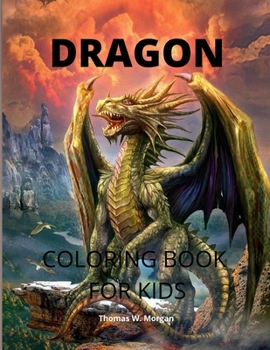 Dragon Coloring Book for Kids: Cool Fantasy Dragon Desings to Color for Kids A Fantasy-Themed Coloring Book for kids Ages 4-8 Dragon Activity Book for Boys and Girls Amazing Gift for Kids