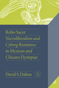 Hardcover Robo Sacer: Necroliberalism and Cyborg Resistance in Mexican and Chicanx Dystopias Book