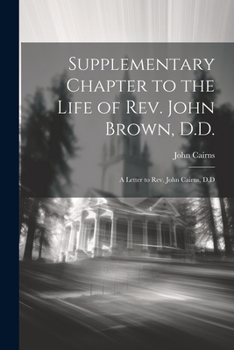 Paperback Supplementary Chapter to the Life of Rev. John Brown, D.D.; a Letter to Rev. John Cairns, D.D Book