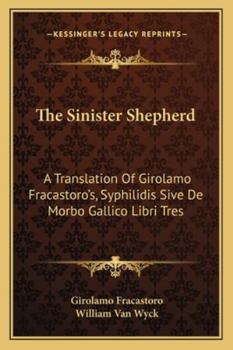 Paperback The Sinister Shepherd: A Translation Of Girolamo Fracastoro's, Syphilidis Sive De Morbo Gallico Libri Tres Book