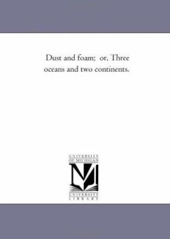 Dust And Foam: Or, Three Oceans And Two Continents