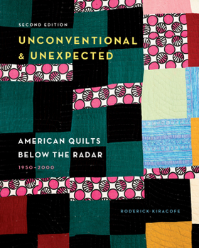 Hardcover Unconventional & Unexpected, 2nd Edition: American Quilts Below the Radar, 1950-2000 Book
